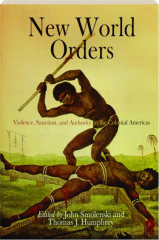 NEW WORLD ORDERS: Violence, Sanction, and Authority in the Colonial Americas