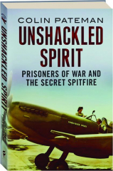 UNSHACKLED SPIRIT: Prisoners of War and the Secret Spitfire