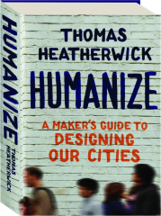 HUMANIZE: A Maker's Guide to Designing Our Cities