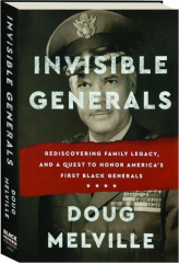 INVISIBLE GENERALS: Rediscovering Family Legacy, and a Quest to Honor America's First Black Generals