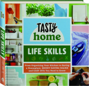 TASTY HOME LIFE SKILLS: From Organizing Your Kitchen to Saving a Houseplant, Money-Saving Hacks and Easy DIYs You Need to Know