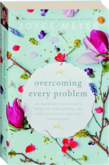 OVERCOMING EVERY PROBLEM: 40 Promises from God's Word to Strengthen You Through Life's Greatest Challenges