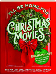 I'LL BE HOME FOR CHRISTMAS MOVIES: The Deck the Hallmark Podcast's Guide to Your Holiday TV Obsession