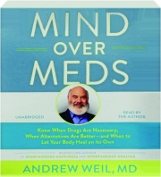 MIND OVER MEDS: Know When Drugs Are Necessary, When Alternatives Are Better--and When to Let Your Body Heal on Its Own