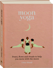 MOON YOGA: Poses, Flows and Rituals to Help You Move with the Moon