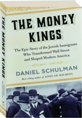 THE MONEY KINGS: The Epic Story of the Jewish Immigrants Who Transformed Wall Street and Shaped Modern America