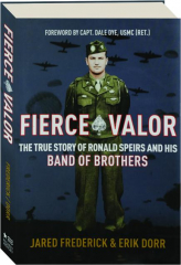 FIERCE VALOR: The True Story of Ronald Speirs and His Band of Brothers