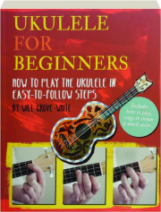 UKULELE FOR BEGINNERS: How to Play the Ukulele in Easy-to-Follow Steps