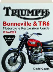 TRIUMPH BONNEVILLE & TR6 MOTORCYCLE RESTORATION GUIDE 1956-1983, REVISED EDITION