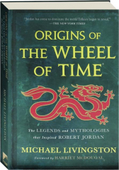 ORIGINS OF THE WHEEL OF TIME: The Legends and Mythologies That Inspired Robert Jordan