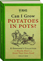 CAN I GROW POTATOES IN POTS? A Gardener's Collection of Handy Hints to Grow Your Own Food