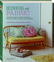 DECORATING WITH FABRIC: Hundreds of Ideas for Window Treatments, Bed Linens, Pillows, Slipcovers and Lampshades