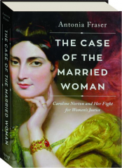 THE CASE OF THE MARRIED WOMAN: Caroline Norton and Her Fight for Women's Justice