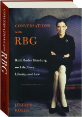 CONVERSATIONS WITH RBG: Ruth Bader Ginsburg on Life, Love, Liberty, and Law