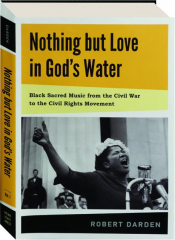 NOTHING BUT LOVE IN GOD'S WATER, VOL. 1: Black Sacred Music from the Civil War to the Civil Rights Movement