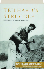 TEILHARD'S STRUGGLE: Embracing the Work of Evolution