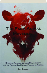 THE FARM ANIMAL MOVEMENT: Effective Altruism, Venture Philanthropy, and the Fight to End Factory Farming in America