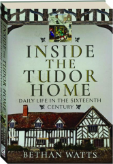 INSIDE THE TUDOR HOME: Daily Life in the Sixteenth Century