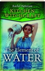 THE ELEMENT OF WATER: Kitchen Witchcraft