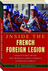 INSIDE THE FRENCH FOREIGN LEGION: Adventures with the World's Most Famous Fighting Force