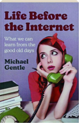 LIFE BEFORE THE INTERNET: What We Can Learn from the Good Old Days