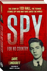 SPY FOR NO COUNTRY: The Story of Ted Hall, the Teenage Atomic Spy Who May Have Saved the World