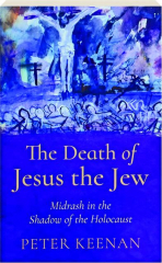THE DEATH OF JESUS THE JEW: Midrash in the Shadow of the Holocaust