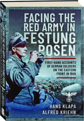 FACING THE RED ARMY IN FESTUNG POSEN: First-Hand Accounts of German Soldiers on the Eastern Front in 1945