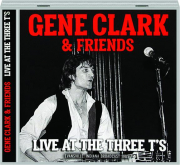 GENE CLARK & FRIENDS: Live at the Three T's