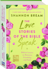 THE LOVE STORIES OF THE BIBLE SPEAK: Biblical Lessons on Romance, Friendship, and Faith
