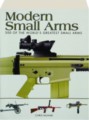 MODERN SMALL ARMS: 300 of the World's Greatest Small Arms