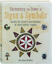 HARNESSING THE POWER OF SIGNS & SYMBOLS: Unlock the Secrets and Meanings of These Ancient Figures