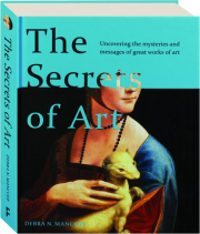 THE SECRETS OF ART: Uncovering the Mysteries and Messages of Great Works of Art