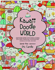 KAWAII DOODLE WORLD: Sketching Super-Cute Doodle Scenes with Cuddly Characters, Fun Decorations, Whimsical Patterns, and More