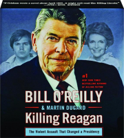 KILLING REAGAN: The Violent Assault That Changed a Presidency