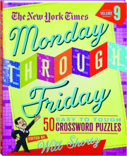 THE NEW YORK TIMES MONDAY THROUGH FRIDAY, VOLUME 9: 50 Easy to Tough Crossword Puzzles