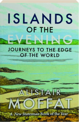 ISLANDS OF THE EVENING: Journeys to the Edge of the World