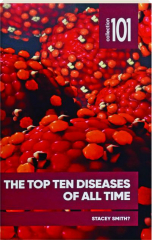THE TOP TEN DISEASES OF ALL TIME: Collection 101