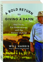 A BOLD RETURN TO GIVING A DAMN: One Farm, Six Generations, and the Future of Food