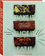 BAKE IT, SLICE IT, EAT IT: One Pan, over 90 Unbeatable Recipes and a Lot of Fun