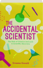 THE ACCIDENTAL SCIENTIST: The Role of Chance and Luck in Scientific Discovery