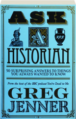 ASK A HISTORIAN: 50 Surprising Answers to Things You Always Wanted to Know