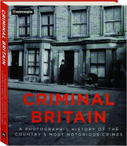 CRIMINAL BRITAIN: A Photographic History of the Country's Most Notorious Crimes