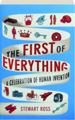 THE FIRST OF EVERYTHING: A Celebration of Human Invention