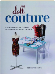 DOLL COUTURE: Creating Custom Clothes Featuring the Story of Lola