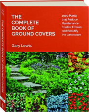 THE COMPLETE BOOK OF GROUND COVERS: 4000 Plants That Reduce Maintenance, Control Erosion, and Beautify the Landscape