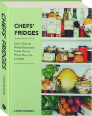 CHEFS' FRIDGES: More Than 35 World-Renowned Cooks Reveal What They Eat at Home