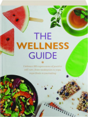 THE WELLNESS GUIDE: Embrace 100 Expressions of Positive Self-Care, from Meditation to Yoga, Superfoods to Journaling