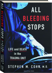 ALL BLEEDING STOPS: Life and Death in the Trauma Unit
