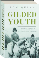 GILDED YOUTH: A History of Growing Up in the Royal Family--From the Plantagenets to the Cambridges